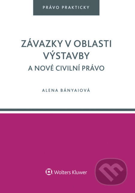 E-kniha: Závazky v oblasti výstavby a nové civilní právo (Alena Bányaiová). Wolters Kluwer ČR, 2016