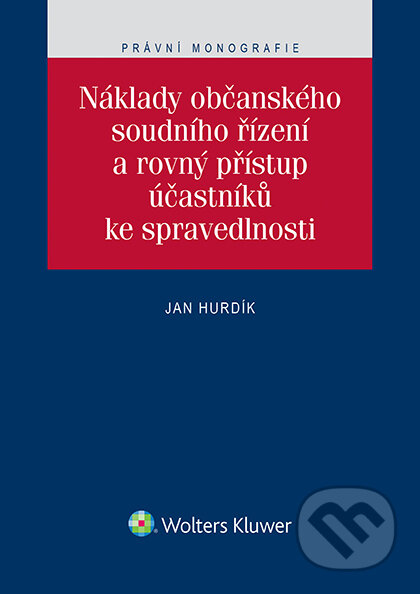 E-kniha: Náklady občanského soudního řízení a rovný přístup účastníků ke spravedlnosti (Jan Hurdík). Wolters Kluwer ČR, 2016