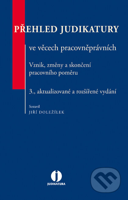 E-kniha: Přehled judikatury ve věcech pracovněprávních - Vznik, změny a skončení pracovního poměru, 3. vyd. (Jiří Doležílek)