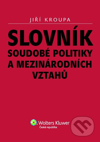E-kniha: Slovník soudobé politiky a mezinárodních vztahů (Jiří Kroupa). Wolters Kluwer ČR, 2015