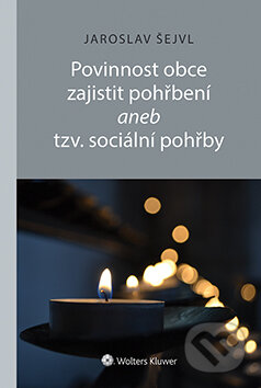 E-kniha: Povinnost obce zajistit pohřbení aneb tzv. sociální pohřby (Jaroslav Šejvl). Wolters Kluwer ČR, 2015