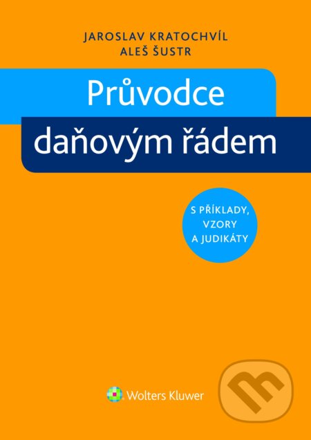 E-kniha: Průvodce daňovým řádem s příklady, vzory a judikáty (Aleš Šustr a Jaroslav Kratochvíl). Wolters Kluwer ČR, 2015