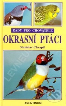 Okrasní ptáci - rady pro chovatele - Stanislav Chvapil, Aventinum, 1999