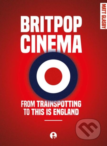 Britpop Cinema - Matt Glasby, Intellect Books, 2019