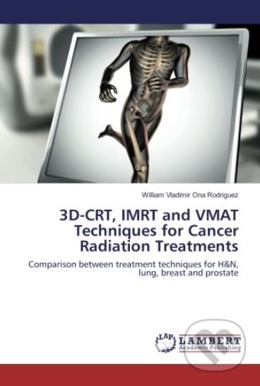 3D-CRT, IMRT and VMAT Techniques for Cancer Radiation Treatments - William Vladimir Ona Rodriguez, Lambert Academic Publishing, 2016