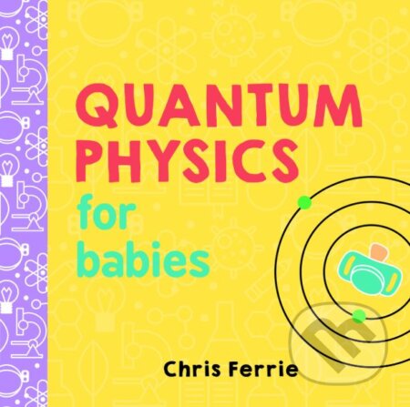 Quantum Physics for Babies - Chris Ferrie, Sourcebooks Casablanca, 2017