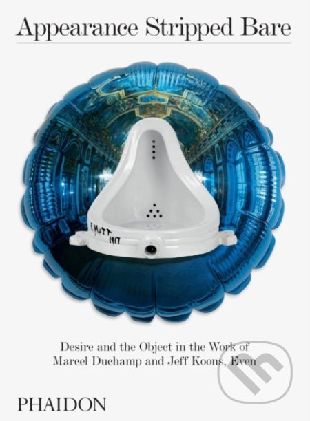 Appearance Stripped Bare (Desire and the Object in the Work of Marcel Duchamp and Jeff Koons, Even) - kniha z kategorie Dějiny umění