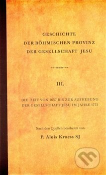Geschichte der Böhmischen Provinz  der Gesellschaft Jesu - Alois Kroess, Refugium Velehrad-Roma, 2012