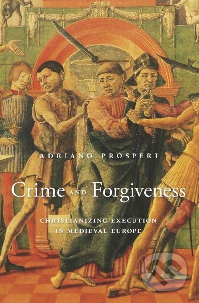 Crime and Forgiveness - Adriano Prosperi, Harvard Business Press, 2020