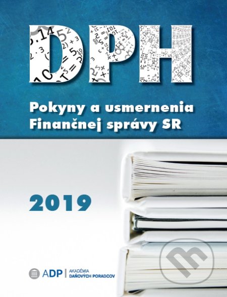 DPH - Pokyny a usmernenia Finančnej správy 2019, Akadémia daňových poradcov, 2019