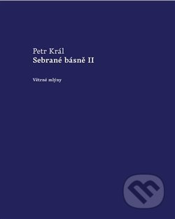 Sebrané básně II - Petr Král, Větrné mlýny, 2018