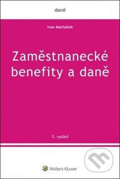Zaměstnanecké benefity a daně - Ivan Macháček, Wolters Kluwer ČR, 2019