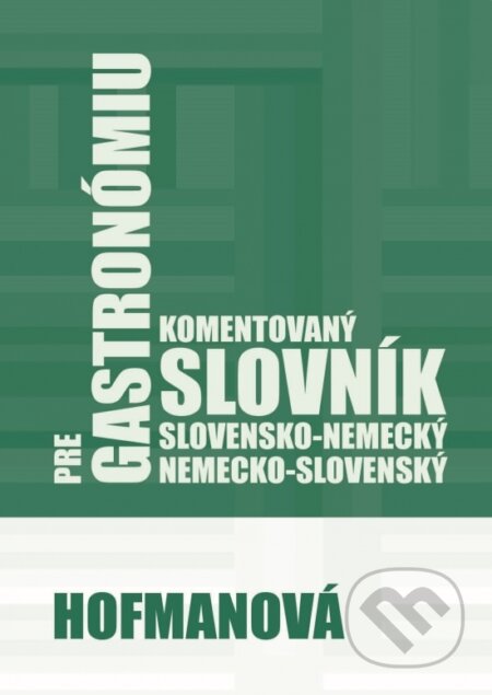 Komentovaný slovensko-nemecký a nemecko-slovenský slovník pre gastronómiu - Alena Hofmanová, PhDr. Alena Hofmanová, 2019