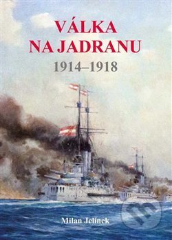 Válka na Jadranu 1914-1918 - Milan Jelínek, Akcent, 2019