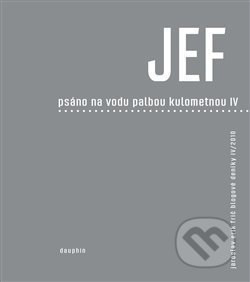 JEF - Psáno na vodu pod palbou kulometnou IV. - Jaroslav Erik Frič, Dauphin, 2019