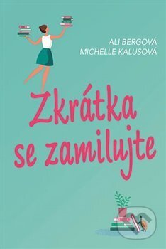Zkrátka se zamilujte - Ali Berg, Michelle Kalus, Fortuna Libri ČR, 2018