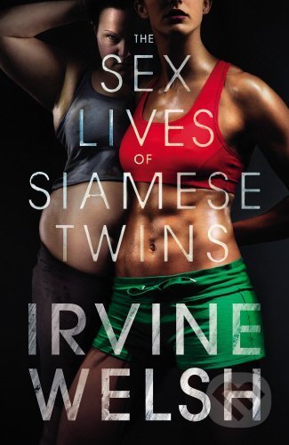 The Sex Lives of Siamese Twins - Irvine Welsh, Jonathan Cape, 2015