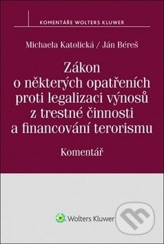 Zákon o některých opatřeních proti legalizaci výnosů z trestné činnosti a financování terorismu - Michaela Katolická, Wolters Kluwer ČR, 2017