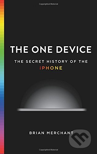 The One Device - Brian Merchant, Little, Brown, 2017