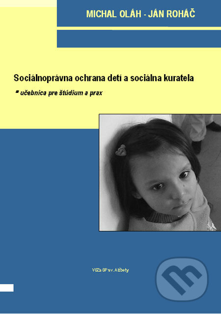 Sociálnoprávna ochrana detí a sociálna kuratela - Michal Oláh, Ján Roháč, Vysoká škola zdravotníctva a sociálnej práce sv. Alžbety, 2008
