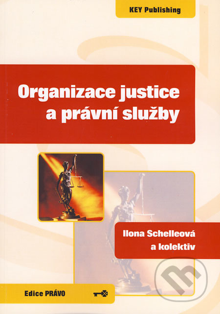 Organizace justice a právní služby - Ilona Schelleová a kol., Key publishing, 2008