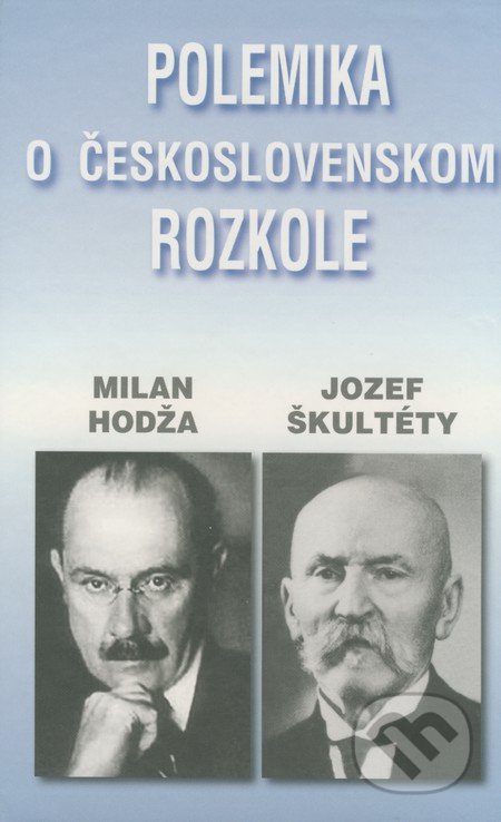 Polemika o československom rozkole - Milan Hodža, Jozef Škultéty, Vydavateľstvo Spolku slovenských spisovateľov, 2009
