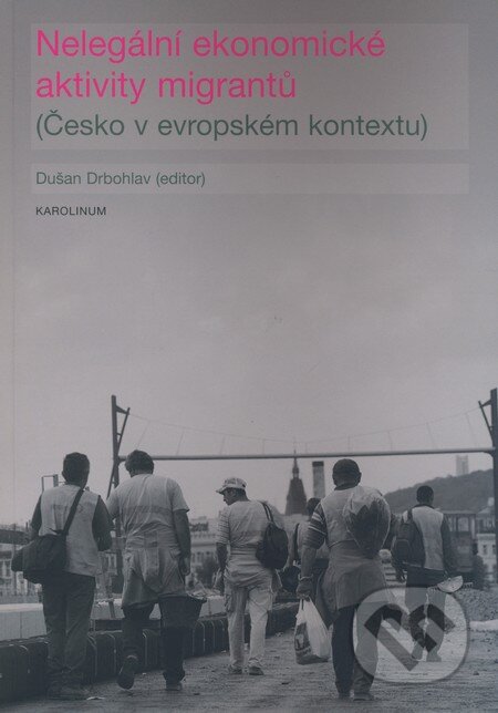 Nelegální ekonomické aktivity migrantů - Dušan Drbohlav, Karolinum, 2008