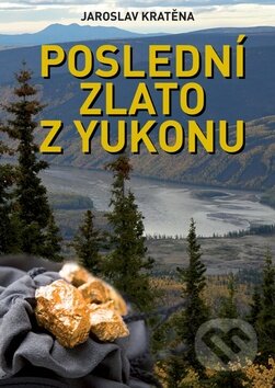 Poslední zlato Yukonu - Jaroslav Kratěna, XYZ, 2009