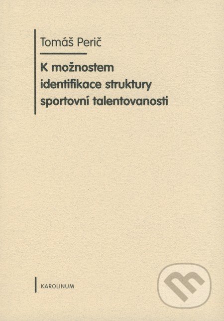 K možnostem identifikace struktury sportovní talentovanosti - Tomáš Perič, Karolinum, 2008