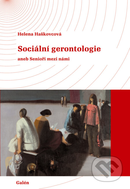 Sociální gerontologie - Helena Haškovcová, Galén, 2013