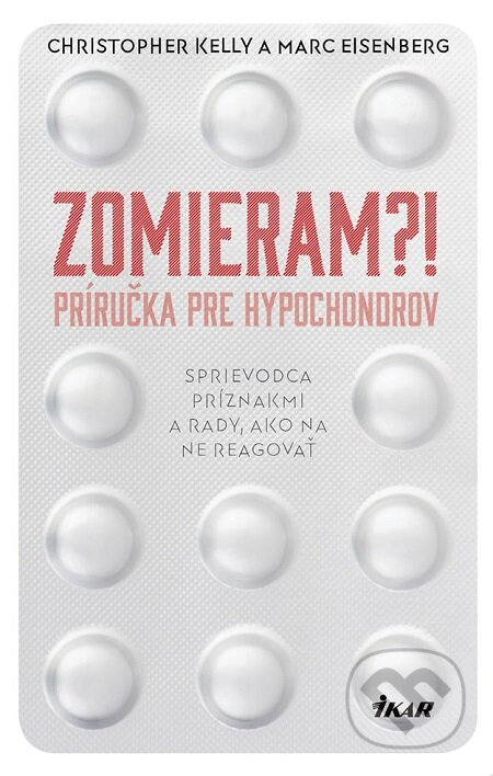 E-kniha: Zomieram?! - Príručka pre hypochondrov (Christopher Kelly a Marc Eisenberg). Ikar, 2019