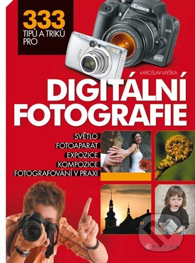 333 tipů a triků pro digitální fotografie - Miroslav Myška, Computer Press, 2009