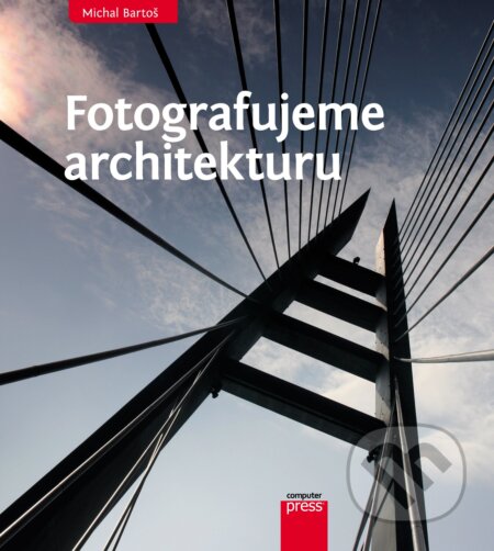 Fotografujeme architekturu - Michal Bartoš, Computer Press, 2012
