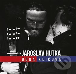 Jaroslav Hutka: Doba klíčová - Jaroslav Hutka, Galén, 2019