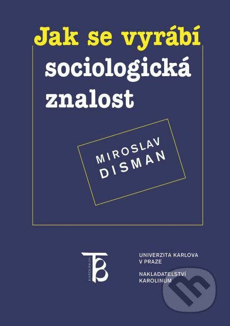 Jak se vyrábí sociologická znalost - Miroslav Disman, Karolinum, 2018