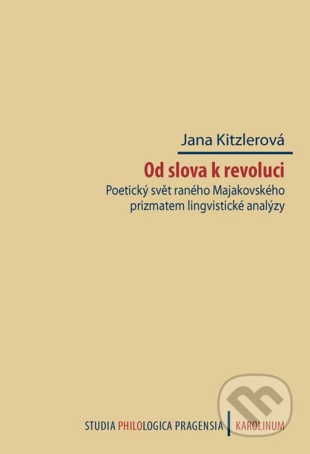 Od slova k revoluci. Poetický svět raného Majakovského prizmatem lingvistické analýzy - Jana Kitzlerová, Karolinum, 2014