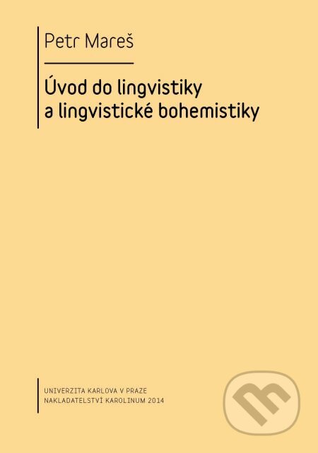 Úvod do lingvistiky a lingvistické bohemistiky - Petr Mareš, Karolinum, 2014