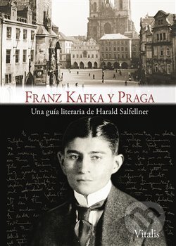 Franz Kafka y Praga - Harald Salfellner, Vitalis, 2018