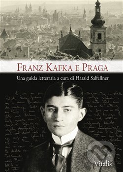 Franz Kafka e Praga - Harald Salfellner, Vitalis, 2018