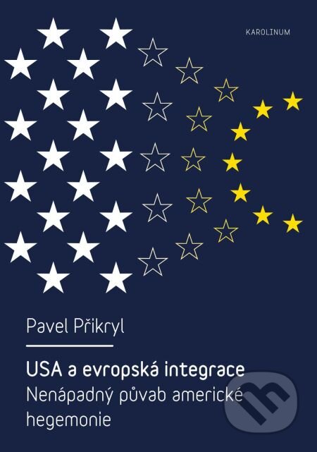 USA a evropská integrace Nenápadný půvab americké hegemonie - Pavel Přikryl, Karolinum, 2015