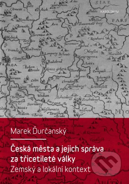 Česká města a jejich správa za třicetileté války - Marek Ďurčanský, Karolinum, 2014