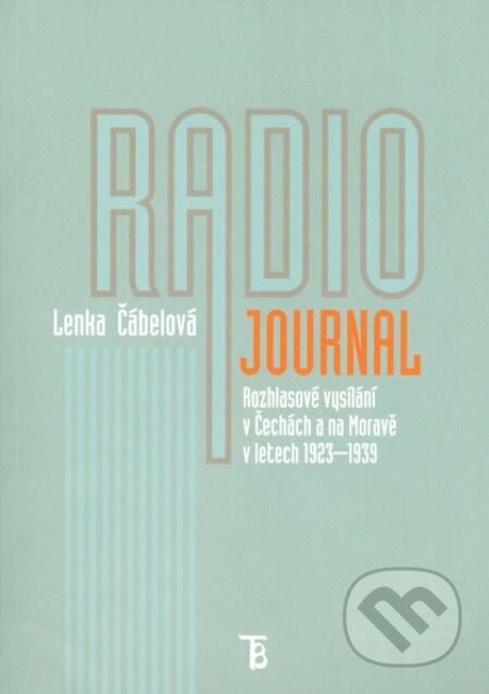Radiojournal: rozhlasové vysílání v Čechách a na Moravě v letech 1923–1939, Karolinum, 2013