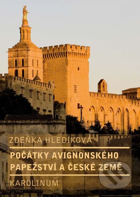 Počátky avignonského papežství a české země - Zdeňka Hledíková, Karolinum, 2013