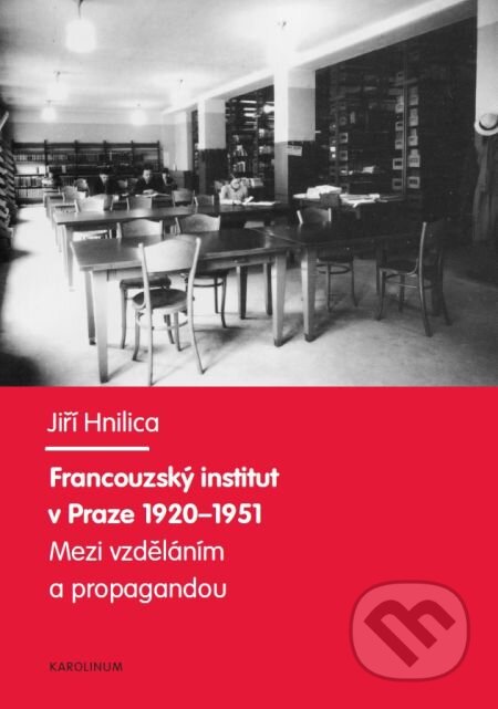 Francouzský institut v Praze 1920-1951. - Jiří Hnilica, Karolinum, 2009