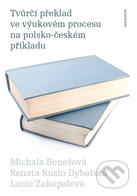 Tvůrčí překlad ve výukovém procesu na polsko-českém příkladu - Michala Benešová, Karolinum, 2013