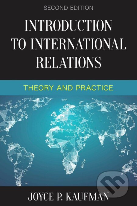 Introduction to International Relations: Theory and Practice - Joyce P. Kaufman, Rowman & Littlefield, 2018