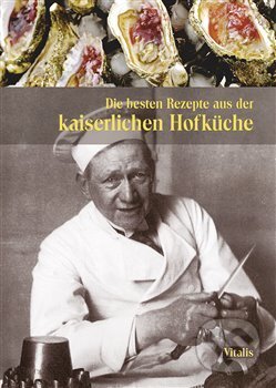 Die besten Rezepte aus der kaiserlichen Hofküche - Gabriela Salfellner, Harald Salfellner, Vitalis, 2018