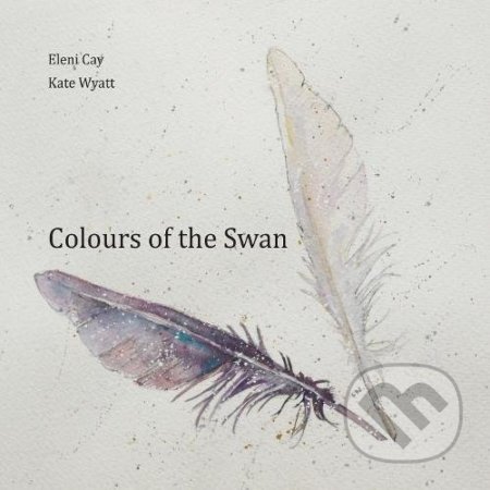 Colours of the Swan - Eleni Cay, Kate Wyatt (Ilustrácie), Westbury Arts Centre, 2015