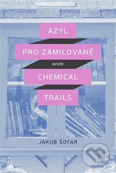 Azyl pro zamilované (aneb Chemical Trails) - Jakub Šofar - kniha z kategorie Společenská beletrie
