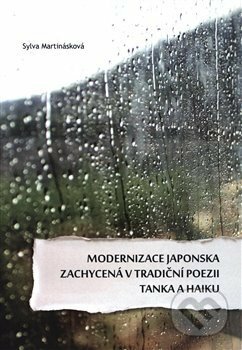 Modernizace Japonska zachycená v tradiční poezii tanka a haiku - Sylva Martinásková, Univerzita Palackého v Olomouci, 2019